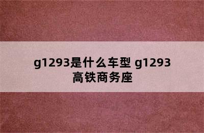 g1293是什么车型 g1293高铁商务座